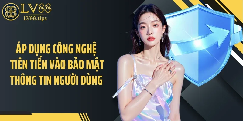 Áp dụng công nghệ tiên tiến vào bảo mật thông tin người dùng 