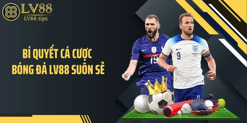 Bí quyết cá cược bóng đá LV88 suôn sẻ