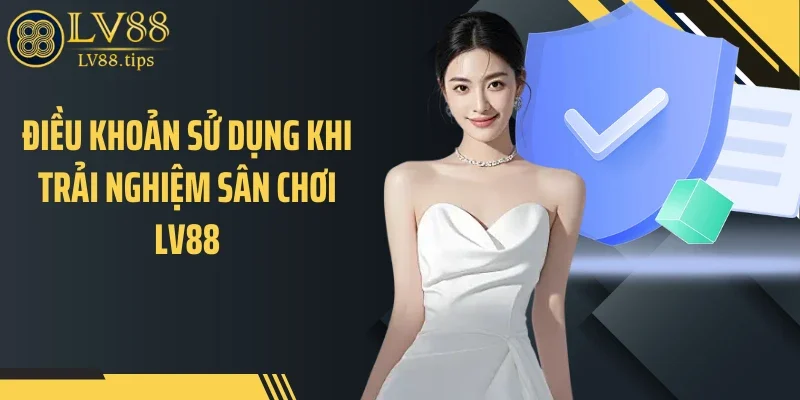 Điều khoản sử dụng khi trải nghiệm sân chơi LV88