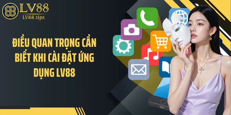Điều quan trọng cần biết khi cài đặt ứng dụng LV88