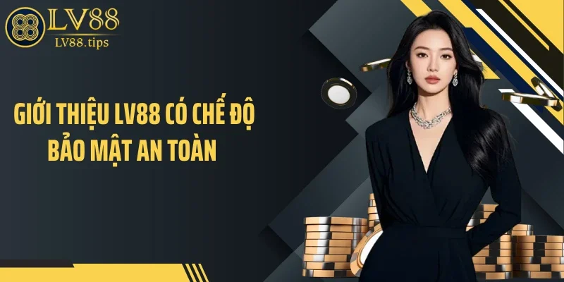 Giới thiệu LV88 có chế độ bảo mật an toàn 