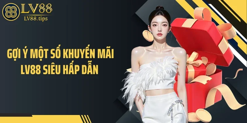 Gợi ý một số khuyến mãi LV88 siêu hấp dẫn 