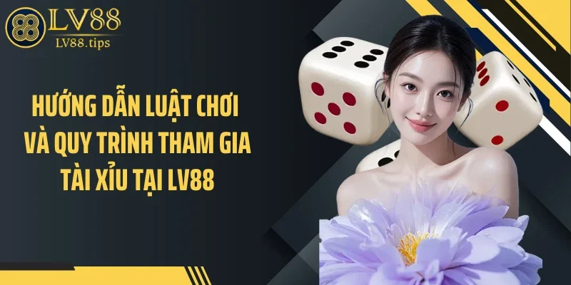 Tài Xỉu Online - Sức Hút Bùng Nổ Từ Game May Rủi Quen Thuộc Hướng dẫn luật chơi và quy trình tham gia tài xỉu tại LV88