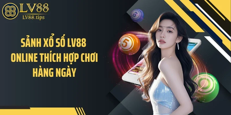 Sảnh xổ số LV88 online thích hợp chơi hàng ngày
