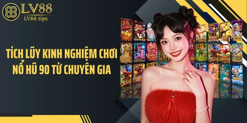 Tích lũy kinh nghiệm chơi nổ hũ 90 từ chuyên gia