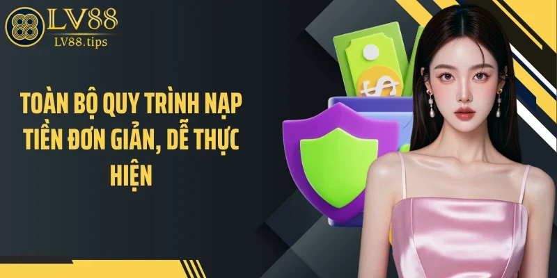 Toàn bộ quy trình nạp tiền đơn giản, dễ thực hiện